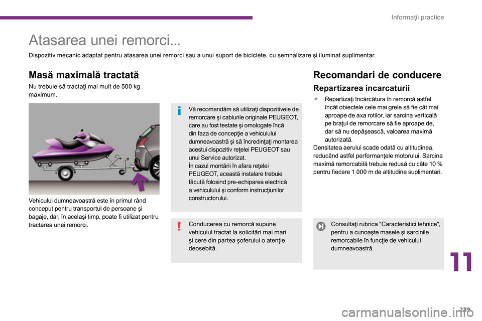 Peugeot 3008 Hybrid 4 2014  Manualul de utilizare (in Romanian) 11
Informaţii practice
229
   
 
 
 
Atasarea unei remorci...  
 
 
Vehiculul dumneavoastră este în primul rând 
conceput pentru transportul de persoane şi 
bagaje, dar, în acelaşi timp, poate 