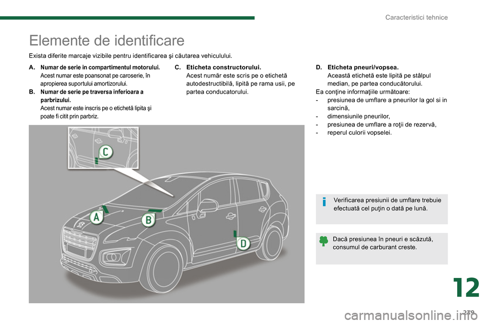 Peugeot 3008 Hybrid 4 2014  Manualul de utilizare (in Romanian) 12
Caracteristici tehnice
239
   
 
 
 
 
 
 
 
 
 
 
 
 
 
 
 
 
 
 
 
 
 
 
Elemente de identiﬁ care 
 
 
 
 
A. 
  
Numar de serie in compar timentul motorului. 
   
  Acest numar este poansonat 