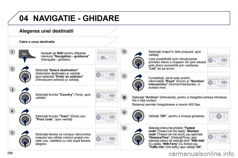 Peugeot 3008 Hybrid 4 2014 Manualul de utilizare (in Romanian) 04
296
Apasati pe NAV
pentru afi şarea
meniului " Navigation - guidance
"
(Navigaţie - ghidare).
Catre o noua destinatie
Alegerea unei destinatii
Selec Peugeot 3008 Hybrid 4 2014 Manualul de utilizare (in Romanian) 04
296
Apasati pe NAV
pentru afi şarea
meniului " Navigation - guidance
"
(Navigaţie - ghidare).
Catre o noua destinatie
Alegerea unei destinatii
Selec
