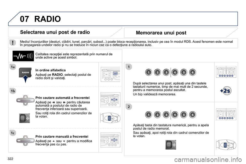 Peugeot 3008 Hybrid 4 2014  Manualul de utilizare (in Romanian) 07
322   
In ordine alfabetica 
  Apăsaţi pe  RADIO 
,  
 selectaţi postul de 
radio dorit şi validaţi.  
   
Prin cautare automată a frecventei 
  Apăsaţi pe  � 
 sau  � 
 pentru căutarea 