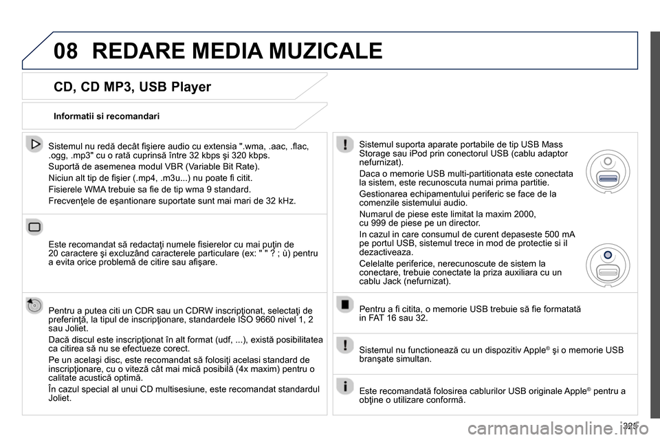 Peugeot 3008 Hybrid 4 2014  Manualul de utilizare (in Romanian) 08
325
   
CD, CD MP3, USB Player 
 
 
Sistemul nu redă decât ﬁ şiere audio cu extensia ".wma, .aac, .ﬂ ac, 
.ogg, .mp3" cu o rată cuprinsă între 32 kbps şi 320 kbps. 
  Suportă de asemene
