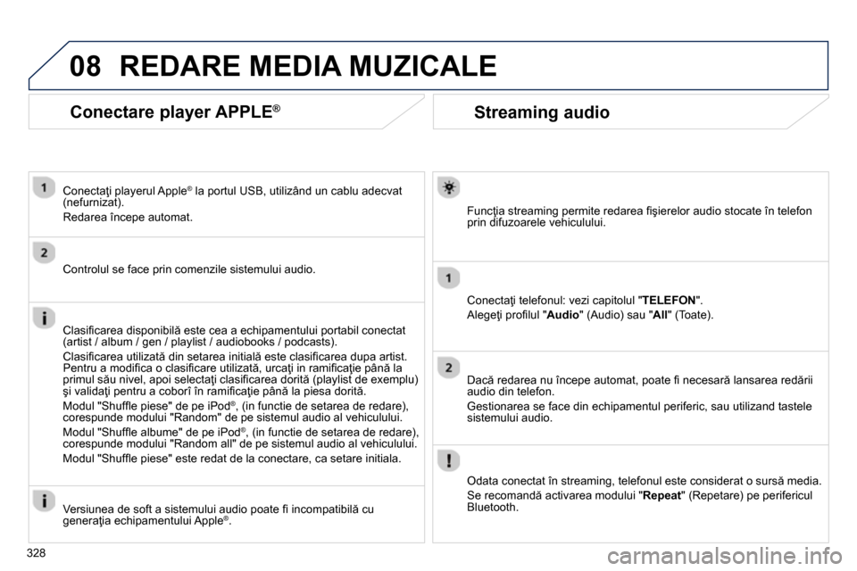 Peugeot 3008 Hybrid 4 2014  Manualul de utilizare (in Romanian) 08
328
   
 
 
 
 
 
Streaming audio 
 
 
Funcţia streaming permite redarea ﬁ şierelor audio stocate în telefon 
prin difuzoarele vehiculului.  
   
Conectaţi telefonul: vezi capitolul "TELEFON"