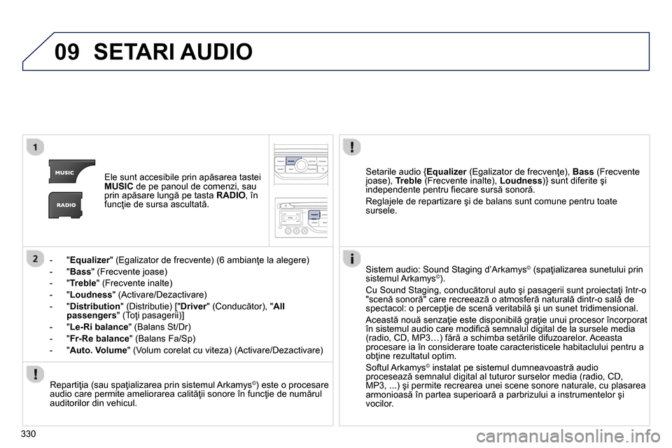 Peugeot 3008 Hybrid 4 2014  Manualul de utilizare (in Romanian) 09
330
  SETARI AUDIO 
 
 
 
Ele sunt accesibile prin apăsarea tastei 
  MUSIC 
 de pe panoul de comenzi, sau 
prin apăsare lungă pe tasta  RADIO 
, în 
funcţie de sursa ascultată.  
   
 
 
-  