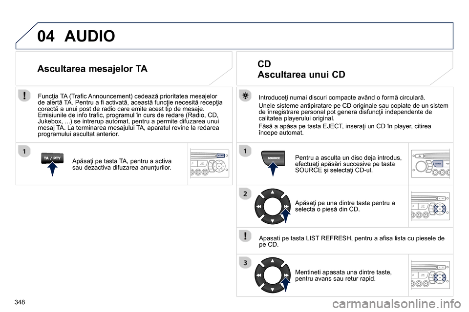 Peugeot 3008 Hybrid 4 2014 Manualul de utilizare (in Romanian) 04
348
AUDIO
Introduceţi numai discuri compacte având o formă circulară.
Unele sisteme antipiratare pe CD originale sau copiate de un sistem
de înregistrare personal pot genera disfunc Peugeot 3008 Hybrid 4 2014 Manualul de utilizare (in Romanian) 04
348
AUDIO
Introduceţi numai discuri compacte având o formă circulară.
Unele sisteme antipiratare pe CD originale sau copiate de un sistem
de înregistrare personal pot genera disfunc