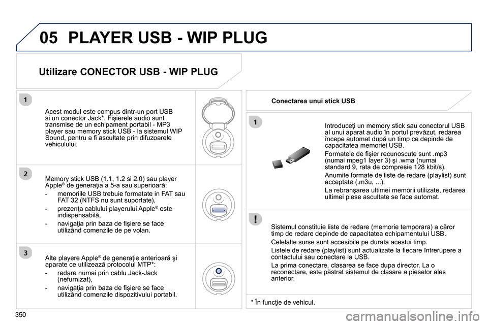 Peugeot 3008 Hybrid 4 2014 Manualul de utilizare (in Romanian) 05
350
PLAYER USB - WIP PLUG
Sistemul constituie liste de redare (memorie temporara) a căror
timp de redare depinde de capacitatea echipamentului USB.
Celelalte surse sunt accesibile pe du Peugeot 3008 Hybrid 4 2014 Manualul de utilizare (in Romanian) 05
350
PLAYER USB - WIP PLUG
Sistemul constituie liste de redare (memorie temporara) a căror
timp de redare depinde de capacitatea echipamentului USB.
Celelalte surse sunt accesibile pe du