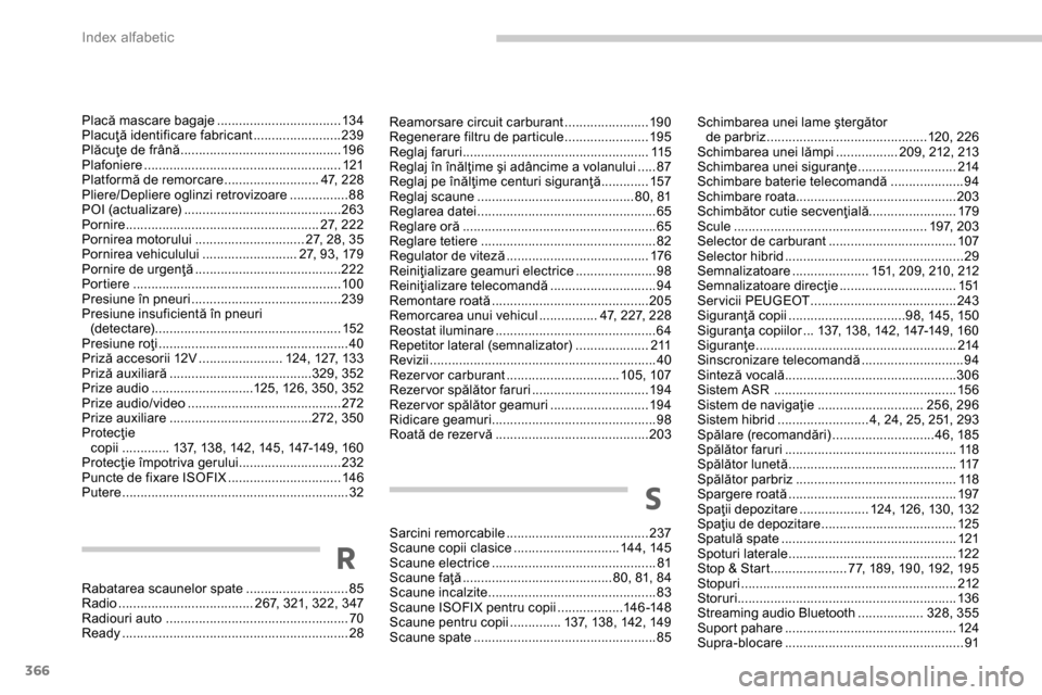 Peugeot 3008 Hybrid 4 2014  Manualul de utilizare (in Romanian) Index alfabetic
366
Sarcini remorcabile ....................................... 237
Scaune copii clasice ............................. 144, 145
Scaune electrice .......................................