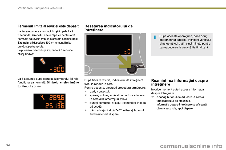 Peugeot 3008 Hybrid 4 2014  Manualul de utilizare (in Romanian) Ver if ic area funcţionării vehiculului
62
   
 
 
 
 
 
 
Resetarea indicatorului de 
întreţinere 
 
După fiecare revizie, indicatorul de întreţinere 
trebuie readus la zero. 
  Pentru aceasta