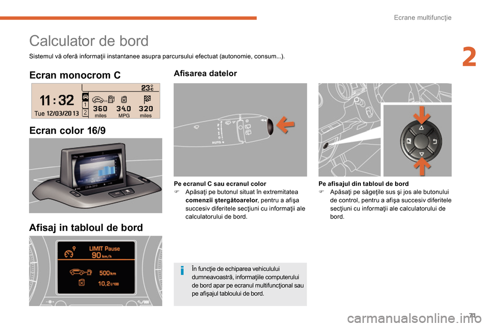 Peugeot 3008 Hybrid 4 2014  Manualul de utilizare (in Romanian) 2
Ecrane multifuncţie
71
   
Ecran monocrom C  
   
Ecran color 16/9  
 
 
 
 
 
 
 
 
 
Calculator de bord 
 
 
Aﬁ sarea datelor  
 
 
 
Pe ecranul C sau 
  ecranul color 
 
   
 
�) 
 Apăsaţi p