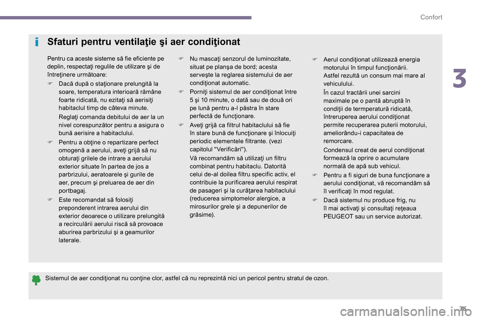 Peugeot 3008 Hybrid 4 2014  Manualul de utilizare (in Romanian) 3
Confort
75
   
Sistemul de aer condiţionat nu conţine clor, astfel că nu reprezintă nici un pericol pentru stratul de ozon.  
 
 
 
 
 
 
 
 
 
 
 
 
 
 
Sfaturi pentru ventilaţie şi aer condi