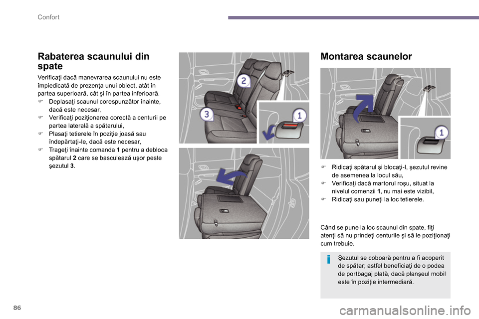 Peugeot 3008 Hybrid 4 2014  Manualul de utilizare (in Romanian) Confort
86
   
Rabaterea scaunului din 
spate 
  Ver if ic aţi dacă manevrarea scaunului nu este 
împiedicată de prezenţa unui obiect, atât în 
partea superioară, cât şi în partea inferioar