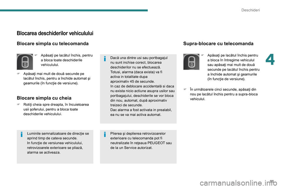 Peugeot 3008 Hybrid 4 2014  Manualul de utilizare (in Romanian) 4
Deschideri
91
   
 
 
 
 
 
 
Supra-blocare cu telecomanda  
 
 
 
�) 
 Apăsaţi pe lacătul închis pentru 
a bloca în întregime vehiculul 
sau apăsaţi mai mult de două 
secunde pe lacătul 