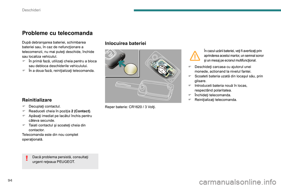 Peugeot 3008 Hybrid 4 2014  Manualul de utilizare (in Romanian) Deschideri
94
   
 
 
 
 
 
 
 
 
 
 
 
 
 
 
Probleme cu telecomanda 
 
După debranşarea bateriei, schimbarea 
bateriei sau, în caz de nefuncţionare a 
telecomenzii, nu mai puteţi deschide, înc