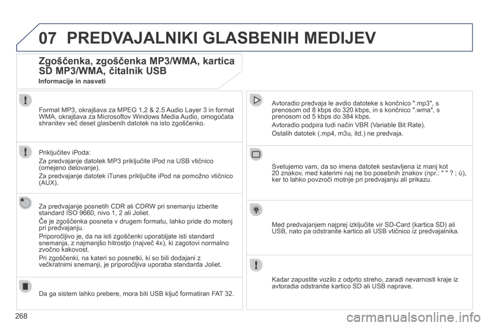 Peugeot 3008 Hybrid 4 2014  Priročnik za lastnika (in Slovenian) 07
268
 PREDVAJALNIKI GLASBENIH MEDIJEV 
Zgoščenka, zgoščenka MP3/WMA, kartica 
SD MP3/WMA, čitalnik USB 
  Za predvajanje posnetih CDR ali CDRW pri snemanju izberite standard ISO 9660, nivo 1, 2
