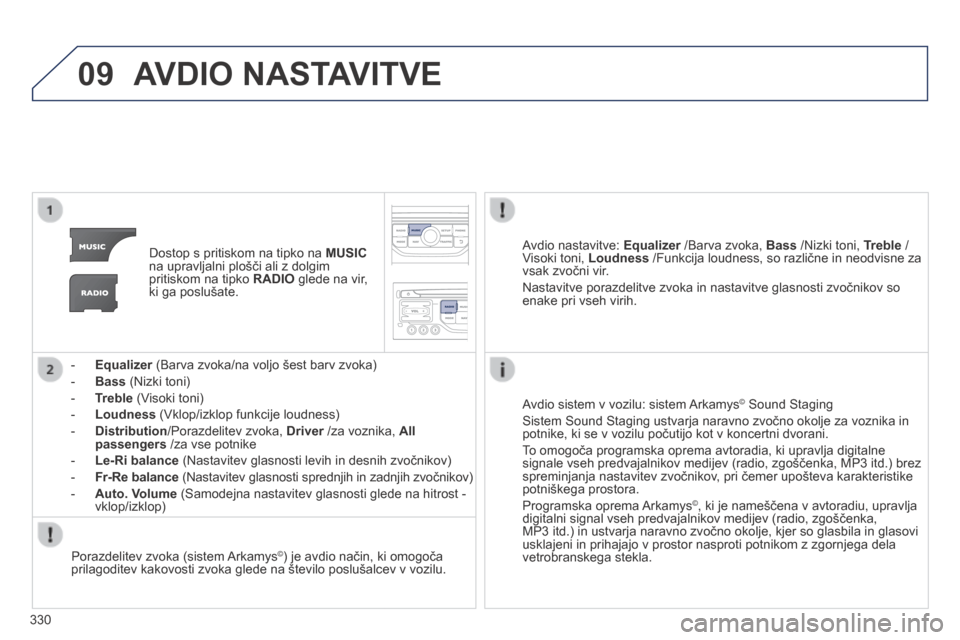 Peugeot 3008 Hybrid 4 2014 Priročnik za lastnika (in Slovenian) 09
330
AVDIO NASTAVITVE
Dostop s pritiskom na tipko na MUSICna upravljalni plošči ali z dolgim pritiskom na tipko RADIO glede na vir, ki ga poslušate.
- Equalizer (Barva zvoka/na Peugeot 3008 Hybrid 4 2014 Priročnik za lastnika (in Slovenian) 09
330
AVDIO NASTAVITVE
Dostop s pritiskom na tipko na MUSICna upravljalni plošči ali z dolgim pritiskom na tipko RADIO glede na vir, ki ga poslušate.
- Equalizer (Barva zvoka/na