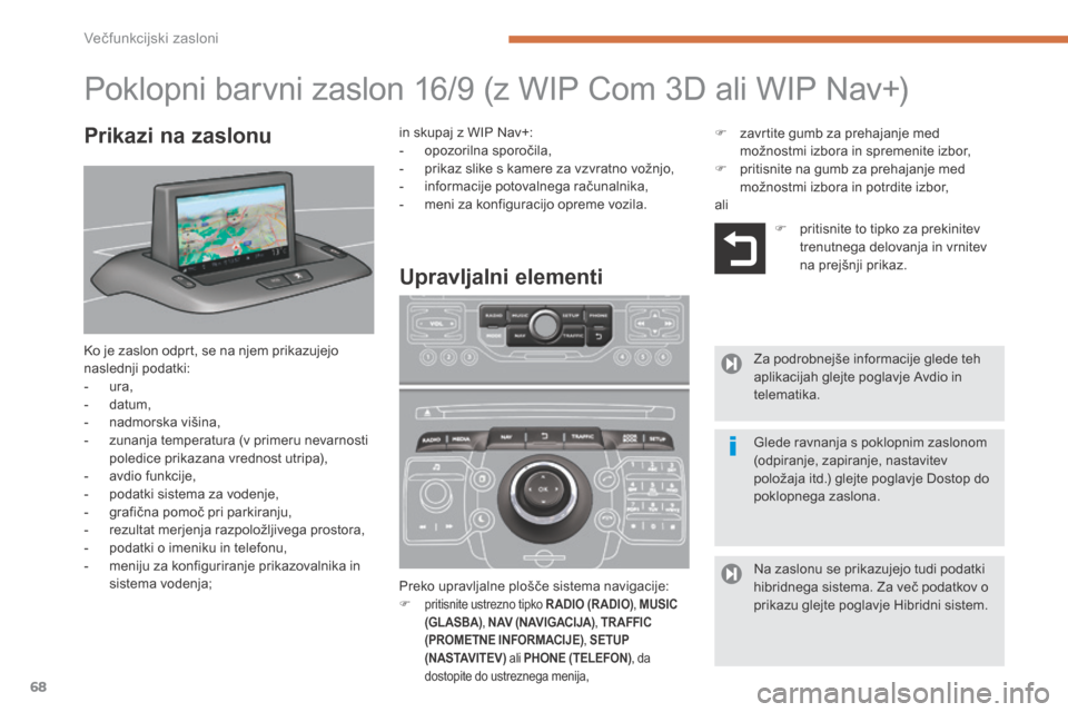 Peugeot 3008 Hybrid 4 2014  Priročnik za lastnika (in Slovenian) Večfunkcijski zasloni
68
                     Poklopni barvni zaslon 16/9 (z WIP Com 3D ali WIP Nav+) 
 Ko je zaslon odprt, se na njem prikazujejo naslednji podatki:    -    u r a ,    -    d a t u m