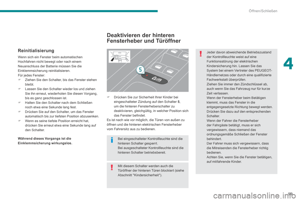 Peugeot 3008 Hybrid 4 2013.5  Betriebsanleitung (in German) 4
Öffnen/Schließen
99
  Reinitialisierung 
 Wenn sich ein Fenster beim automatischen Hochfahren nicht bewegt oder nach einem Neuanschluss der Batterie müssen Sie die Einklemmsicherung reinitialisie