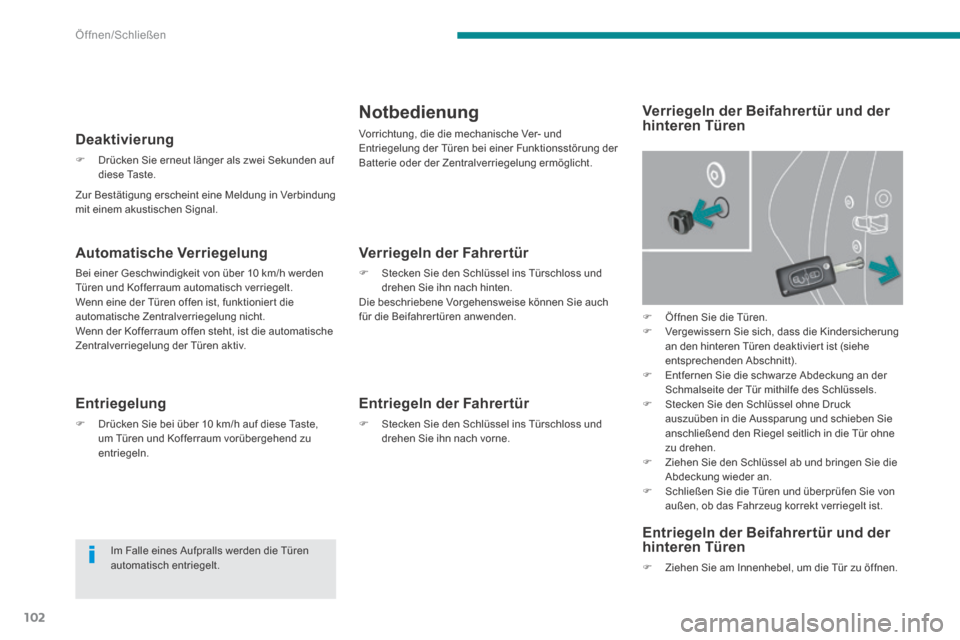 Peugeot 3008 Hybrid 4 2013.5  Betriebsanleitung (in German) Öffnen/Schließen
102
  Zur Bestätigung erscheint eine Meldung in Verbindung mit einem akustischen Signal.  
  Deaktivierung 
   Drücken Sie erneut länger als zwei Sekunden auf diese  Taste.   