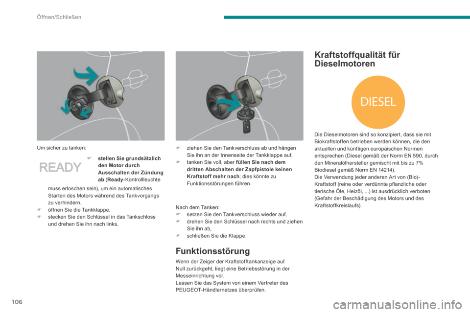 Peugeot 3008 Hybrid 4 2013.5  Betriebsanleitung (in German) DIESEL
Öffnen/Schließen
106
  Um sicher zu tanken: 
  Nach  dem  Tanken:    setzen Sie den Tankverschluss wieder auf,    drehen Sie den Schlüssel nach rechts und ziehen Sie ihn ab,    schl