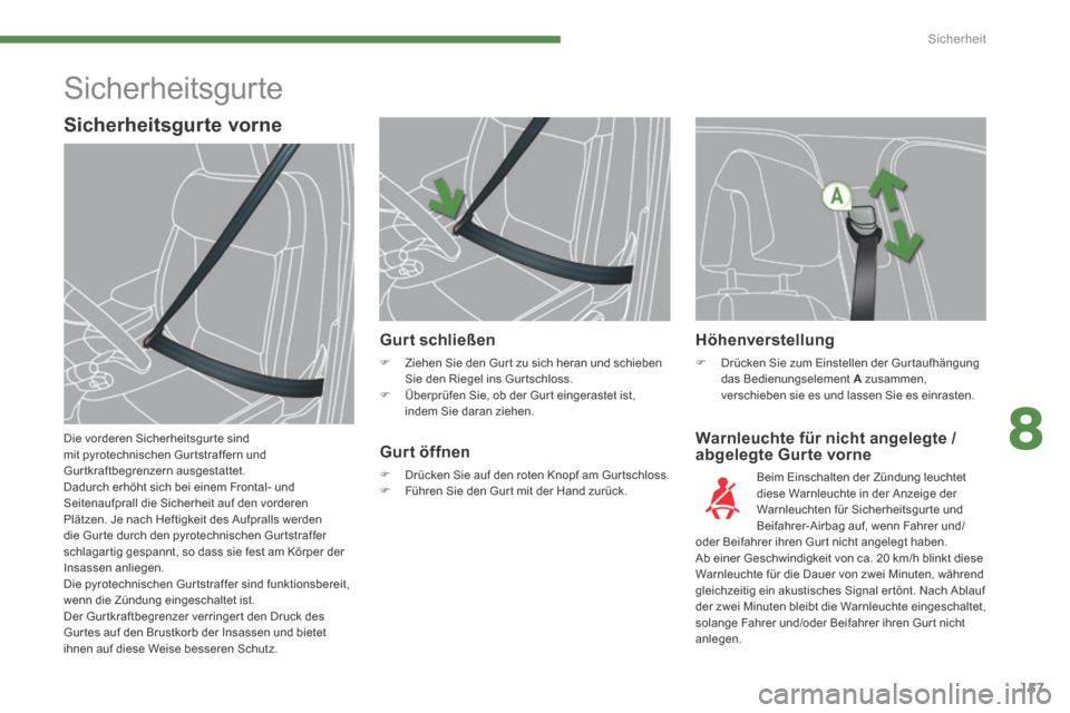Peugeot 3008 Hybrid 4 2013.5  Betriebsanleitung (in German) 8
Sicherheit
157
  Warnleuchte für nicht angelegte / abgelegte Gurte vorne 
Gurt schließen 
   Ziehen Sie den Gur t zu sich heran und schieben Sie den Riegel ins Gur tschloss.    Überprüfen 