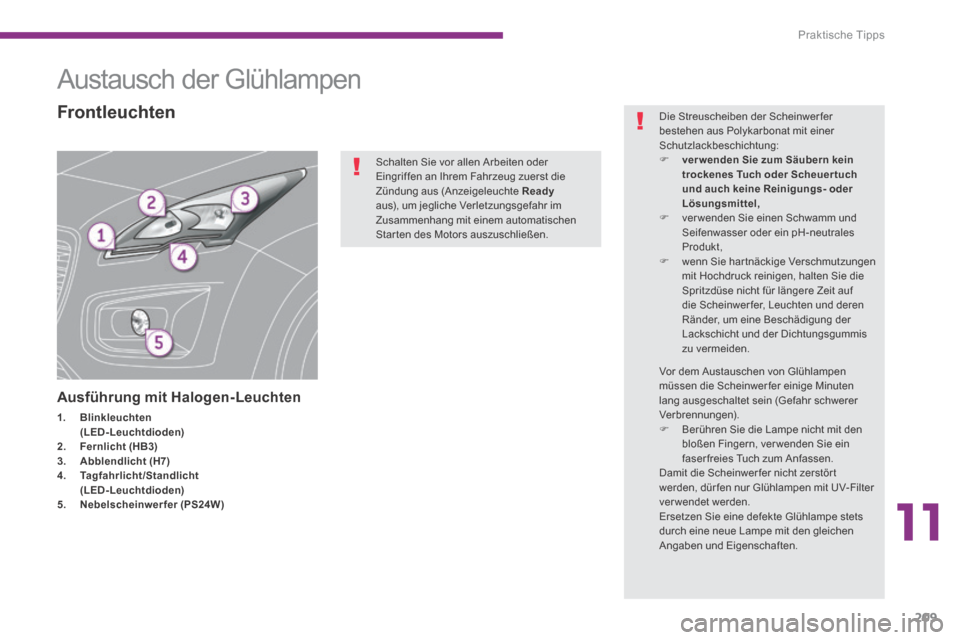 Peugeot 3008 Hybrid 4 2013.5 Betriebsanleitung (in German) 11
Praktische Tipps
209
Austausch der Glühlampen
Ausführung mit Halogen-Leuchten
1. Blinkleuchten (LED-Leuchtdioden)2. Fernlicht (HB3)3. Abblendlicht (H7)4. Tagfahrli Peugeot 3008 Hybrid 4 2013.5 Betriebsanleitung (in German) 11
Praktische Tipps
209
Austausch der Glühlampen
Ausführung mit Halogen-Leuchten
1. Blinkleuchten (LED-Leuchtdioden)2. Fernlicht (HB3)3. Abblendlicht (H7)4. Tagfahrli