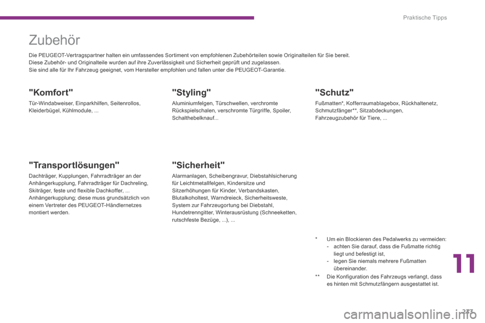Peugeot 3008 Hybrid 4 2013.5  Betriebsanleitung (in German) 11
Praktische Tipps
233
     Zubehör 
"Komfort" 
 Tür-Windabweiser, Einparkhilfen, Seitenrollos, Kleiderbügel, Kühlmodule, ...  
  "Styling" 
 Aluminiumfelgen, Türschwellen, verchromte Rückspiel