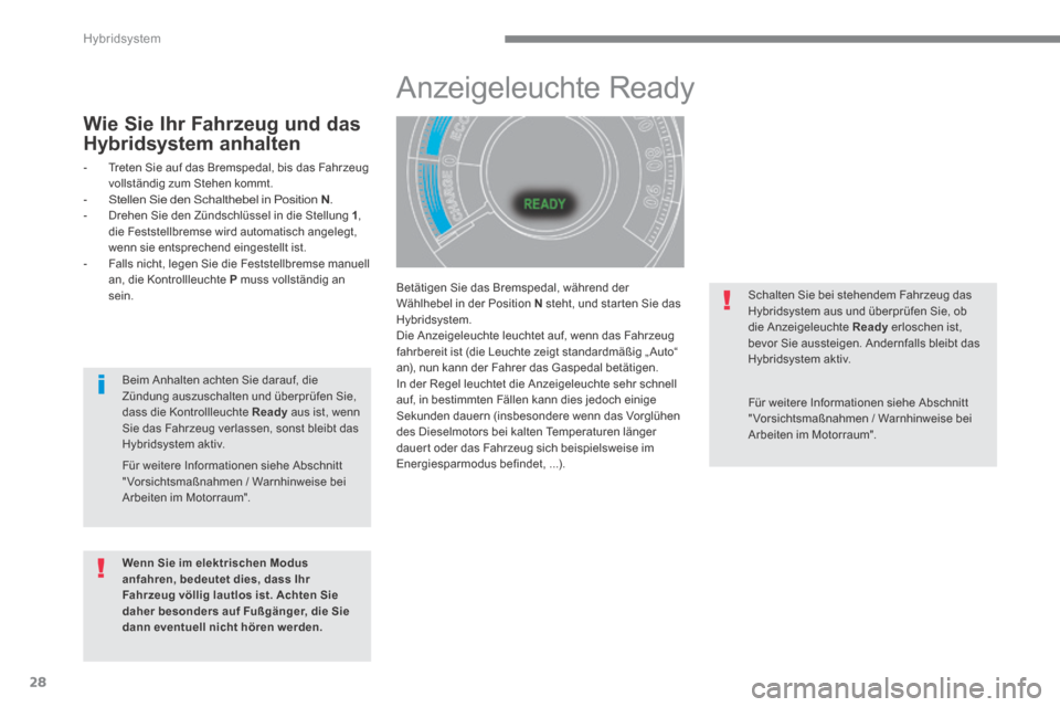 Peugeot 3008 Hybrid 4 2013.5  Betriebsanleitung (in German) Hybridsystem
28
  Betätigen Sie das Bremspedal, während der Wählhebel in der Position  N  steht, und star ten Sie das Hybridsystem.  Die Anzeigeleuchte leuchtet auf, wenn das Fahrzeug fahrbereit is