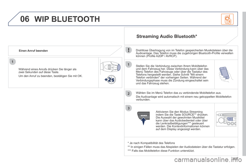 Peugeot 3008 Hybrid 4 2013.5  Betriebsanleitung (in German) 06
355
  Stellen Sie die Verbindung zwischen Ihrem Mobiltelefon und dem Fahrzeug her. Diese Verbindung kann über das Menü Telefon des Fahrzeugs oder über die Tastatur des Telefons hergestellt werde