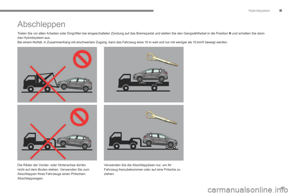 Peugeot 3008 Hybrid 4 2013.5  Betriebsanleitung (in German) .Hybridsystem
47
         Abschleppen  
  Treten Sie vor allen Arbeiten oder Eingriffen bei eingeschalteter Zündung auf das Bremspedal und stellen Sie den Gangwählhebel in die Position  N  und schal