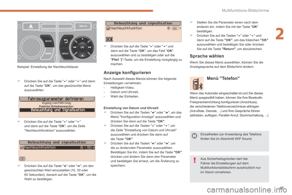 Peugeot 3008 Hybrid 4 2013.5  Betriebsanleitung (in German) 2
Multifunktions-Bildschirme67
  Anzeige konﬁ gurieren 
 Nach Auswahl dieses Menüs können Sie folgende Einstellungen vornehmen:    -   Helligkeit-Video,   -   Datum  und  Uhrzeit,   -   Wahl  der 