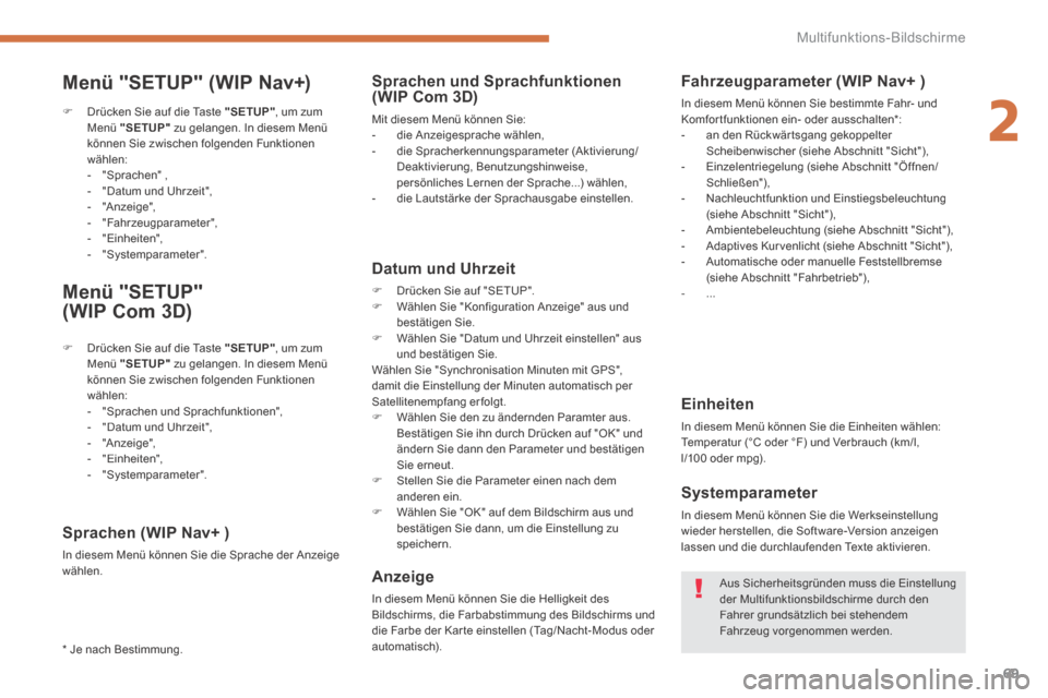 Peugeot 3008 Hybrid 4 2013.5  Betriebsanleitung (in German) 2
Multifunktions-Bildschirme69
  Menü "SETUP" (WIP Nav+) 
   Drücken Sie auf die Taste  "SETUP" , um zum Menü  "SETUP"  zu gelangen. In diesem Menü können Sie zwischen folgenden Funktionen wä