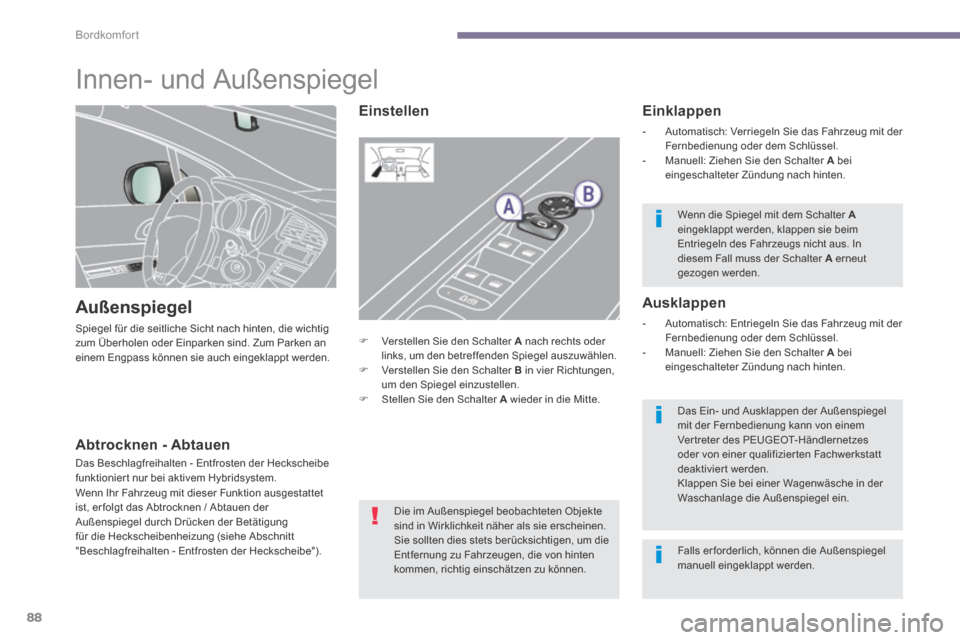 Peugeot 3008 Hybrid 4 2013.5  Betriebsanleitung (in German) Bordkomfort
88
      
Innen- und Außenspiegel 
  Außenspiegel 
 Spiegel für die seitliche Sicht nach hinten, die wichtig zum Überholen oder Einparken sind. Zum Parken an einem Engpass können sie 