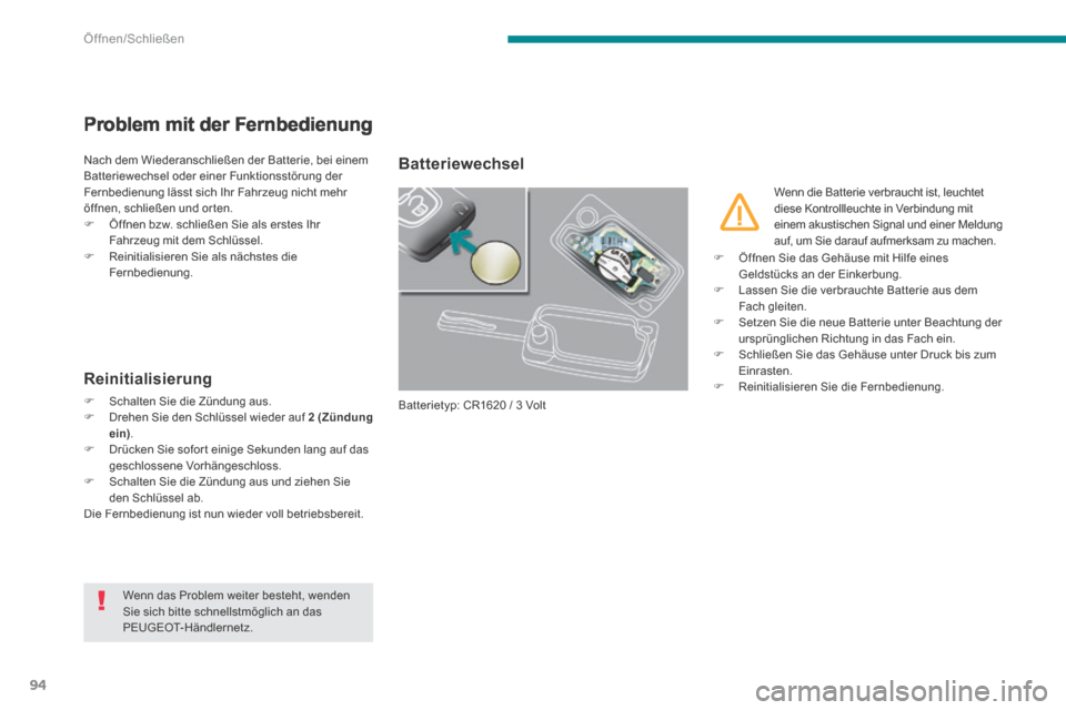Peugeot 3008 Hybrid 4 2013.5  Betriebsanleitung (in German) Öffnen/Schließen
94
Problem mit der Fernbedienung 
 Nach dem Wiederanschließen der Batterie, bei einem Batteriewechsel oder einer Funktionsstörung der Fernbedienung lässt sich Ihr Fahrzeug nicht 