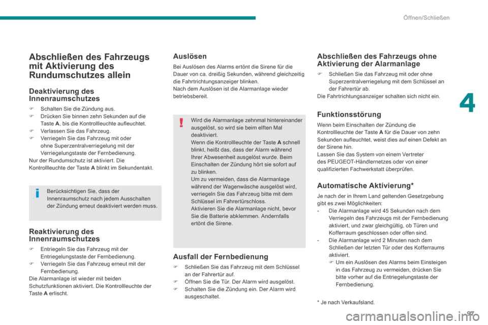 Peugeot 3008 Hybrid 4 2013.5  Betriebsanleitung (in German) 4
Öffnen/Schließen
97
  Auslösen 
 Bei Auslösen des Alarms er tönt die Sirene für die Dauer von ca. dreißig Sekunden, während gleichzeitig die Fahrtrichtungsanzeiger blinken.  Nach dem Auslös
