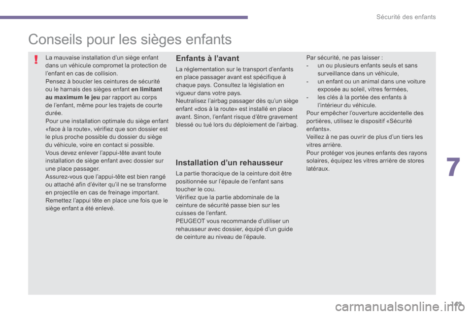 Peugeot 3008 Hybrid 4 2013.5 Manuel du propriétaire (in French) 7
Sécurité des enfants149
Conseils pour les sièges enfants
La mauvaise installation d’un siège enfant dans un véhicule compromet la protection de l’enfant en cas de collision. P Peugeot 3008 Hybrid 4 2013.5 Manuel du propriétaire (in French) 7
Sécurité des enfants149
Conseils pour les sièges enfants
La mauvaise installation d’un siège enfant dans un véhicule compromet la protection de l’enfant en cas de collision. P