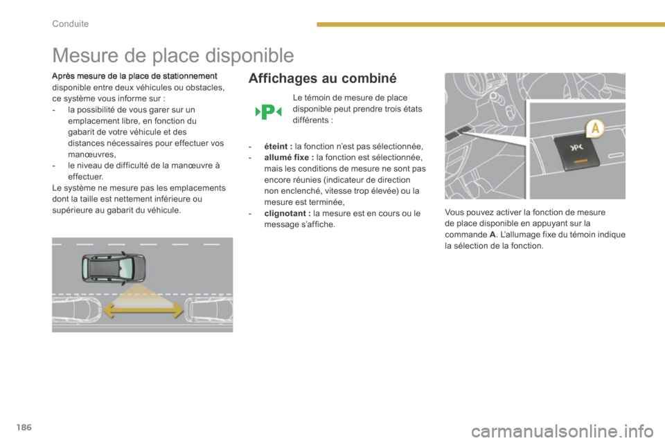 Peugeot 3008 Hybrid 4 2013.5 Manuel du propriétaire (in French) 186Conduite
Mesure de place disponible
Après mesure de la place de stationnement disponible entre deux véhicules ou obstacles, ce système vous informe sur : - la possibilité de vous Peugeot 3008 Hybrid 4 2013.5 Manuel du propriétaire (in French) 186Conduite
Mesure de place disponible
Après mesure de la place de stationnement disponible entre deux véhicules ou obstacles, ce système vous informe sur : - la possibilité de vous