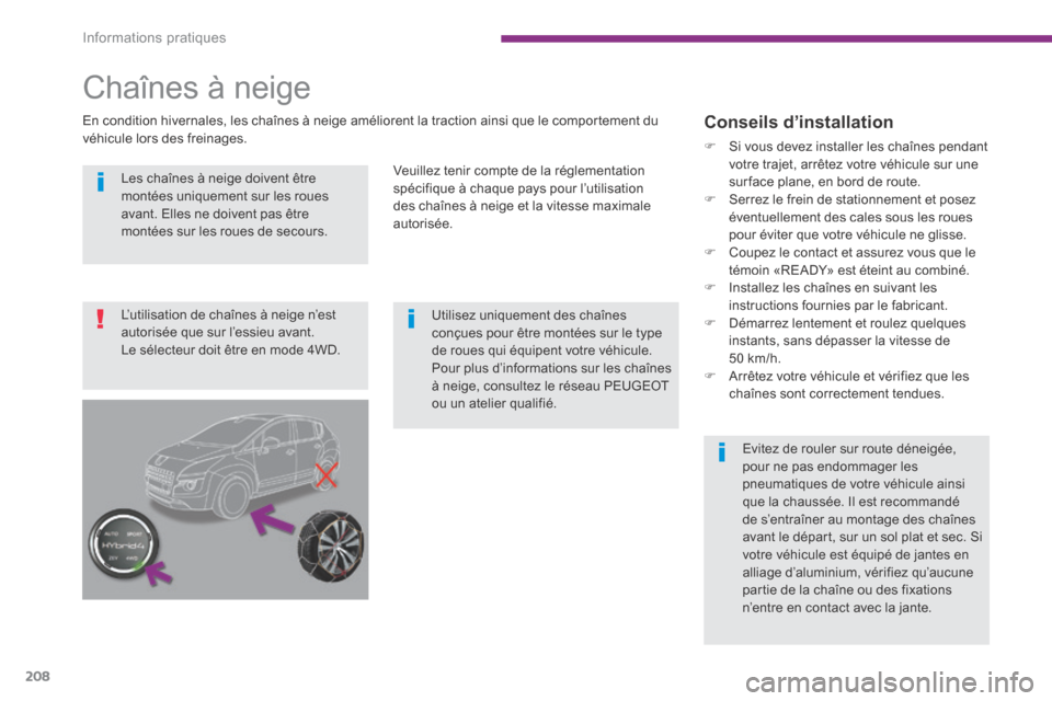 Peugeot 3008 Hybrid 4 2013.5 Manuel du propriétaire (in French) Informations pratiques
208
Les chaînes à neige doivent être montées uniquement sur les roues avant. Elles ne doivent pas être montées sur les roues de secours.
Utilisez uniquement Peugeot 3008 Hybrid 4 2013.5 Manuel du propriétaire (in French) Informations pratiques
208
Les chaînes à neige doivent être montées uniquement sur les roues avant. Elles ne doivent pas être montées sur les roues de secours.
Utilisez uniquement