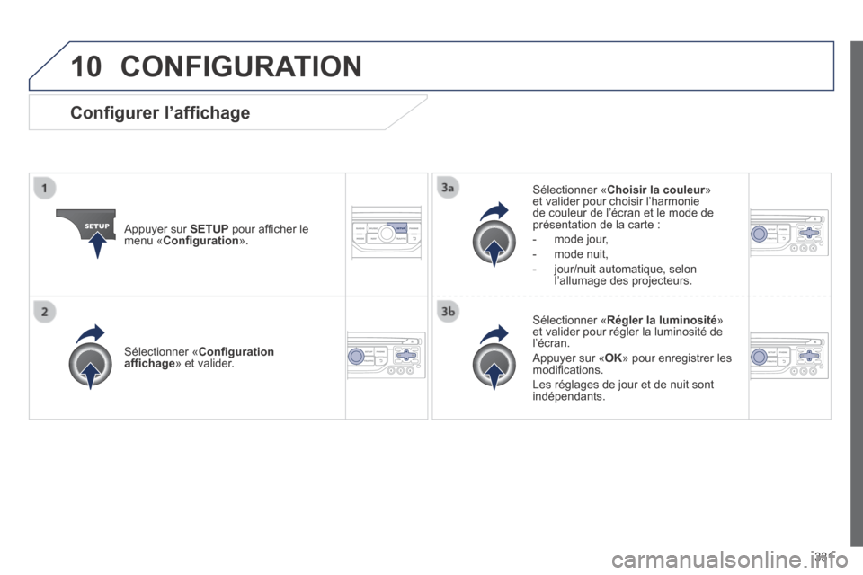 Peugeot 3008 Hybrid 4 2013.5 Manuel du propriétaire (in French) 10
331
CONFIGURATION
Appuyer sur SETUP pour affi cher le menu « Confi guration ».
Sélectionner « Choisir la couleur » Choisir la couleur » Choisir la couleuret valider pour choisi Peugeot 3008 Hybrid 4 2013.5 Manuel du propriétaire (in French) 10
331
CONFIGURATION
Appuyer sur SETUP pour affi cher le menu « Confi guration ».
Sélectionner « Choisir la couleur » Choisir la couleur » Choisir la couleuret valider pour choisi