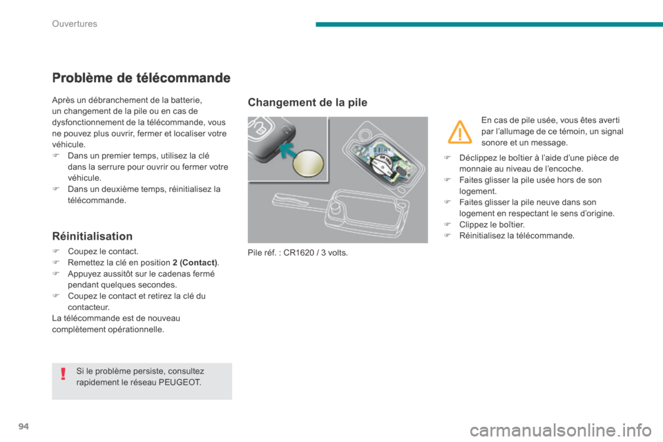 Peugeot 3008 Hybrid 4 2013.5  Manuel du propriétaire (in French) Ouvertures
94
Problème de télécommande 
 Après un débranchement de la batterie, un changement de la pile ou en cas de dysfonctionnement de la télécommande, vous ne pouvez plus ouvrir, fermer et