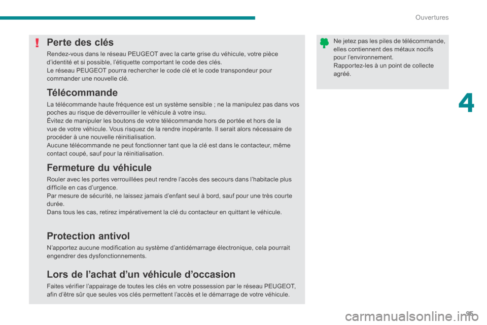 Peugeot 3008 Hybrid 4 2013.5  Manuel du propriétaire (in French) 4
Ouvertures95
Ne jetez pas les piles de télécommande, elles contiennent des métaux nocifs pour l’environnement.  Rapportez-les à un point de collecte agréé. 
Perte des clés 
 Rendez-vous dan