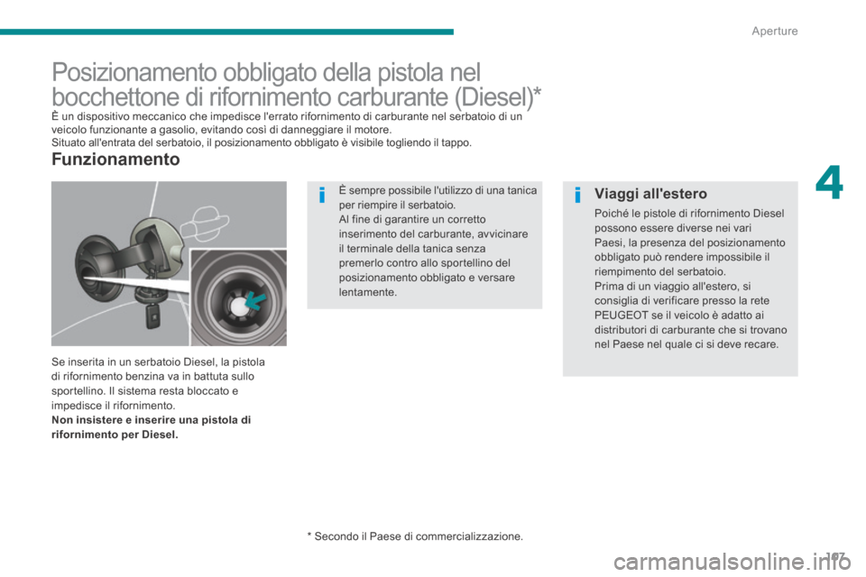 Peugeot 3008 Hybrid 4 2013.5 Manuale del proprietario (in Italian) 4
Aperture107
Posizionamento obbligato della pistola nel
bocchettone di rifornimento carburante (Diesel) *
È un dispositivo meccanico che impedisce lerrato rifornimento di carbu Peugeot 3008 Hybrid 4 2013.5 Manuale del proprietario (in Italian) 4
Aperture107
Posizionamento obbligato della pistola nel
bocchettone di rifornimento carburante (Diesel) *
È un dispositivo meccanico che impedisce lerrato rifornimento di carbu
