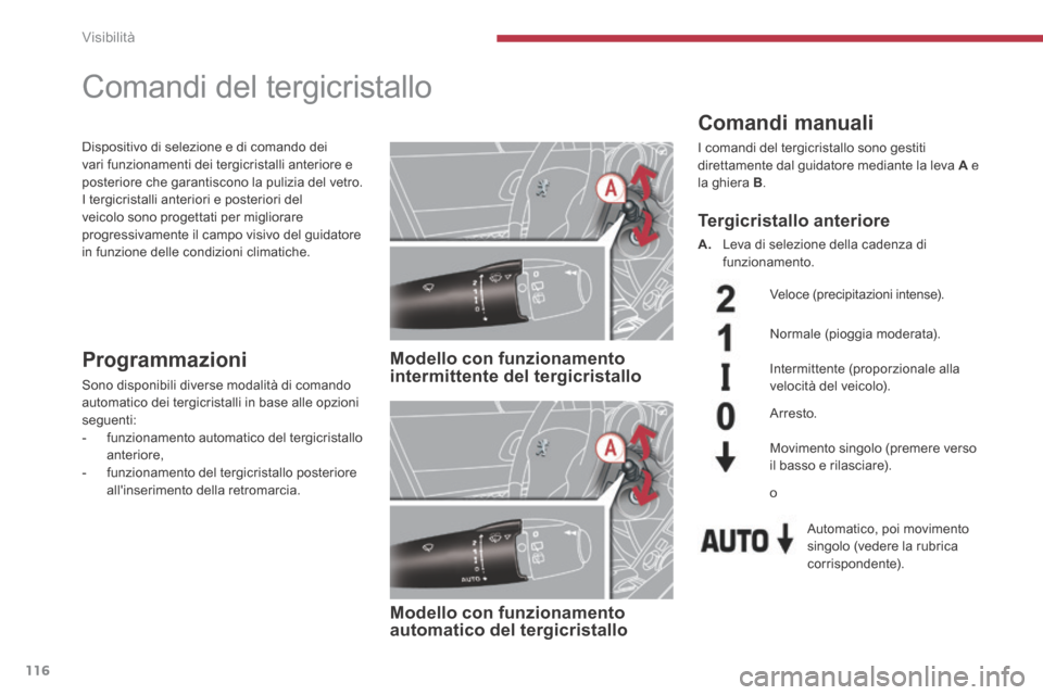 Peugeot 3008 Hybrid 4 2013.5 Manuale del proprietario (in Italian) Visibilità
116
Comandi del tergicristallo
Comandi manuali
I comandi del tergicristallo sono gestiti direttamente dal guidatore mediante la leva A e la ghiera B .
Modello con Peugeot 3008 Hybrid 4 2013.5 Manuale del proprietario (in Italian) Visibilità
116
Comandi del tergicristallo
Comandi manuali
I comandi del tergicristallo sono gestiti direttamente dal guidatore mediante la leva A e la ghiera B .
Modello con