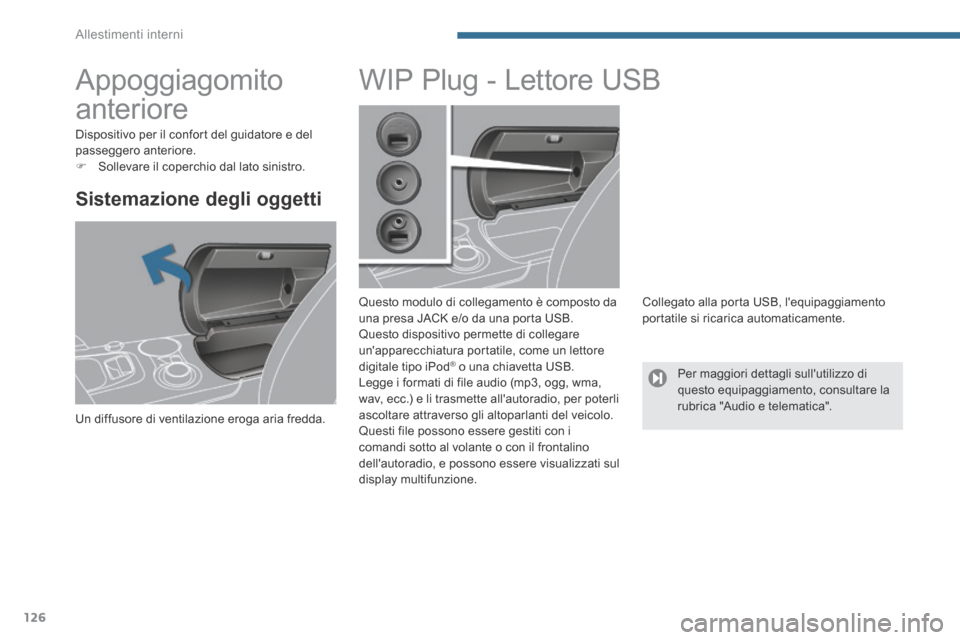Peugeot 3008 Hybrid 4 2013.5 Manuale del proprietario (in Italian) Allestimenti interni
126
Appoggiagomito
anteriore
Sistemazione degli oggetti
Un diffusore di ventilazione eroga aria fredda.
WIP Plug - Lettore USB
Questo modulo d Peugeot 3008 Hybrid 4 2013.5 Manuale del proprietario (in Italian) Allestimenti interni
126
Appoggiagomito
anteriore
Sistemazione degli oggetti
Un diffusore di ventilazione eroga aria fredda.
WIP Plug - Lettore USB
Questo modulo d