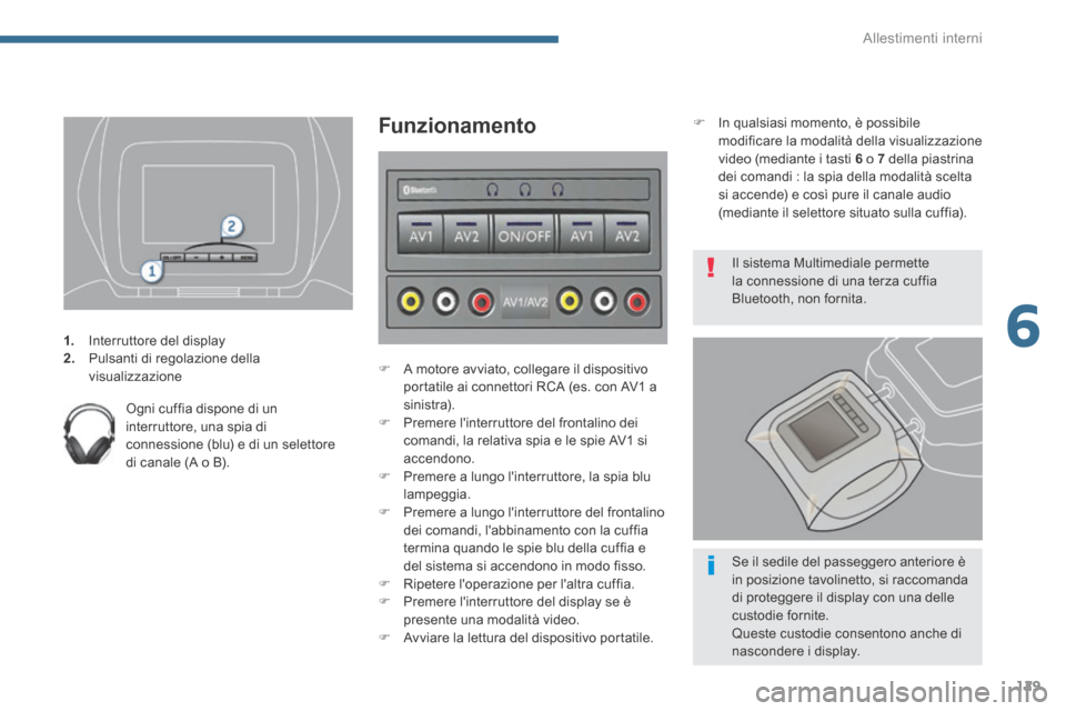 Peugeot 3008 Hybrid 4 2013.5 Manuale del proprietario (in Italian) 6
Allestimenti interni129
1. Interruttore del display 2. Pulsanti di regolazione della visualizzazione
Ogni cuffia dispone di un interruttore, una spia di connessione (blu) e di un selettore Peugeot 3008 Hybrid 4 2013.5 Manuale del proprietario (in Italian) 6
Allestimenti interni129
1. Interruttore del display 2. Pulsanti di regolazione della visualizzazione
Ogni cuffia dispone di un interruttore, una spia di connessione (blu) e di un selettore