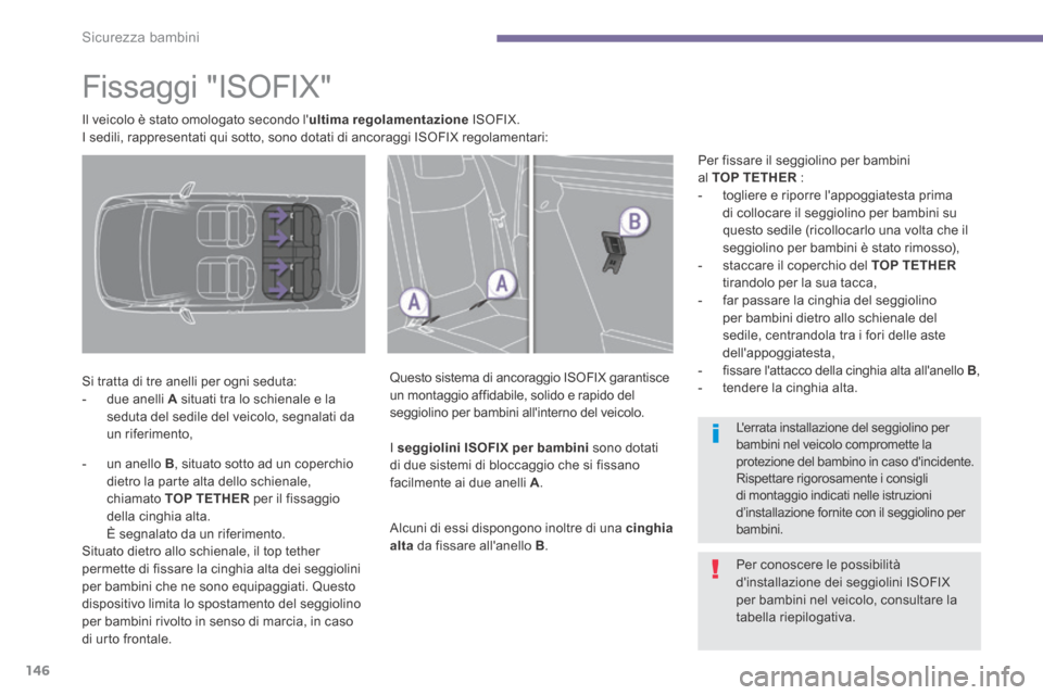 Peugeot 3008 Hybrid 4 2013.5 Manuale del proprietario (in Italian) Sicurezza bambini
146
Fissaggi "ISOFIX"
Si tratta di tre anelli per ogni seduta: - due anelli A situati tra lo schienale e la seduta del sedile del veicolo, segnalati da un Peugeot 3008 Hybrid 4 2013.5 Manuale del proprietario (in Italian) Sicurezza bambini
146
Fissaggi "ISOFIX"
Si tratta di tre anelli per ogni seduta: - due anelli A situati tra lo schienale e la seduta del sedile del veicolo, segnalati da un