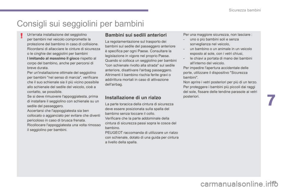 Peugeot 3008 Hybrid 4 2013.5 Manuale del proprietario (in Italian) 7
Sicurezza bambini149
Consigli sui seggiolini per bambini
Unerrata installazione del seggiolino per bambini nel veicolo compromette la protezione del bambino in caso di collisione. Ric Peugeot 3008 Hybrid 4 2013.5 Manuale del proprietario (in Italian) 7
Sicurezza bambini149
Consigli sui seggiolini per bambini
Unerrata installazione del seggiolino per bambini nel veicolo compromette la protezione del bambino in caso di collisione. Ric