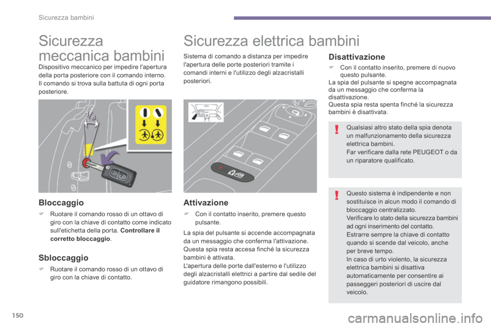 Peugeot 3008 Hybrid 4 2013.5 Manuale del proprietario (in Italian) Sicurezza bambini
150
Sicurezza
meccanica bambini
Dispositivo meccanico per impedire lapertura della porta posteriore con il comando interno. Il comando si trova sulla battuta di ogni po Peugeot 3008 Hybrid 4 2013.5 Manuale del proprietario (in Italian) Sicurezza bambini
150
Sicurezza
meccanica bambini
Dispositivo meccanico per impedire lapertura della porta posteriore con il comando interno. Il comando si trova sulla battuta di ogni po