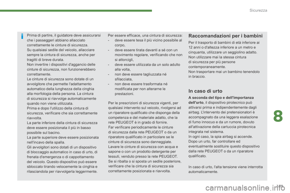 Peugeot 3008 Hybrid 4 2013.5 Manuale del proprietario (in Italian) 8
Sicurezza159
In caso di urto, lalta tensione viene interrotta automaticamente.
Prima di partire, il guidatore deve assicurarsi che i passeggeri abbiano allacciato correttamente le cinture di Peugeot 3008 Hybrid 4 2013.5 Manuale del proprietario (in Italian) 8
Sicurezza159
In caso di urto, lalta tensione viene interrotta automaticamente.
Prima di partire, il guidatore deve assicurarsi che i passeggeri abbiano allacciato correttamente le cinture di