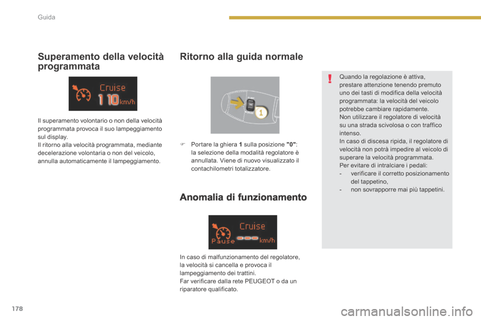 Peugeot 3008 Hybrid 4 2013.5 Manuale del proprietario (in Italian) 178Guida
Anomalia di funzionamento
Superamento della velocità
programmata
Ritorno alla guida normale
Il superamento volontario o non della velocità programmata provoca il suo lampeggi Peugeot 3008 Hybrid 4 2013.5 Manuale del proprietario (in Italian) 178Guida
Anomalia di funzionamento
Superamento della velocità
programmata
Ritorno alla guida normale
Il superamento volontario o non della velocità programmata provoca il suo lampeggi