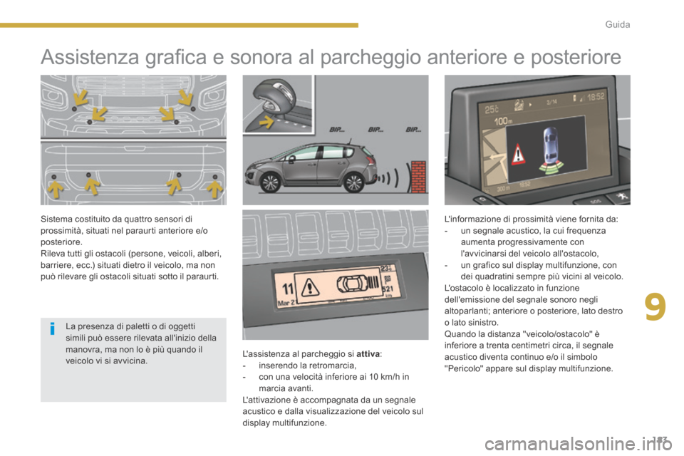 Peugeot 3008 Hybrid 4 2013.5 Manuale del proprietario (in Italian) 9
183
Guida
Assistenza grafi ca e sonora al parcheggio anteriore e posteriore
Lassistenza al parcheggio si attiva : - inserendo la retromarcia, - con una velocità inferi Peugeot 3008 Hybrid 4 2013.5 Manuale del proprietario (in Italian) 9
183
Guida
Assistenza grafi ca e sonora al parcheggio anteriore e posteriore
Lassistenza al parcheggio si attiva : - inserendo la retromarcia, - con una velocità inferi