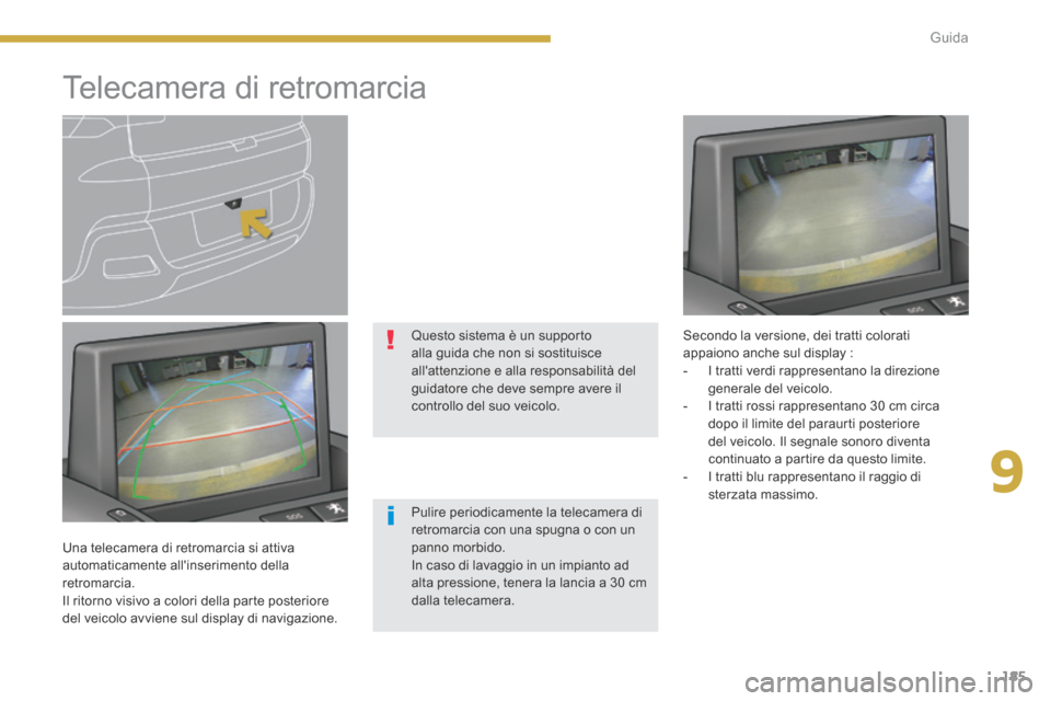 Peugeot 3008 Hybrid 4 2013.5  Manuale del proprietario (in Italian) 9
185
Guida
         Telecamera di retromarcia  
  Pulire periodicamente la telecamera di retromarcia con una spugna o con un panno morbido.  In caso di lavaggio in un impianto ad alta pressione, tene